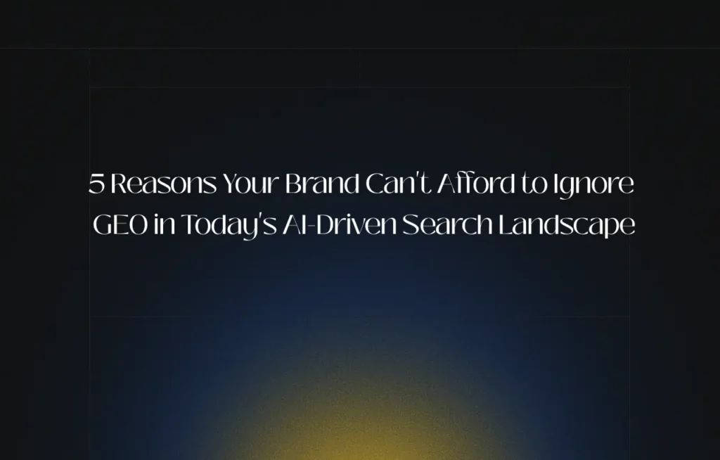 5 Reasons Your Brand Can't Afford to Ignore GEO in Today's AI-Driven Search Landscape